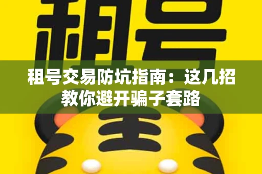 租号交易防坑指南：这几招教你避开骗子套路