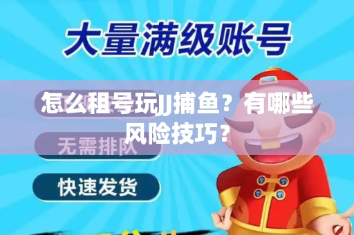 怎么租号玩JJ捕鱼？有哪些风险技巧？